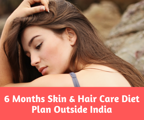 Skin & Hair Care – 6 Months Diet Plan Outside India - The Diet Bullets